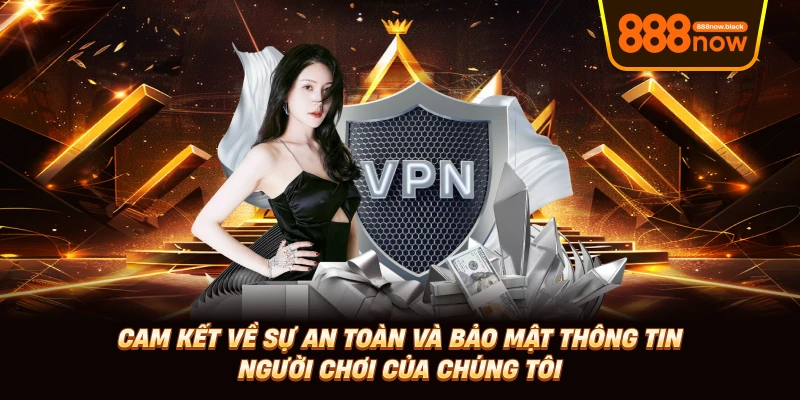 Cam kết về sự an toàn và bảo mật thông tin người chơi của chúng tôi