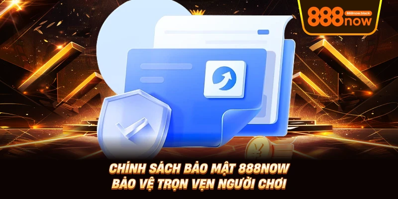 Chính Sách Bảo Mật 888now - Bảo Vệ Trọn Vẹn Người Chơi
