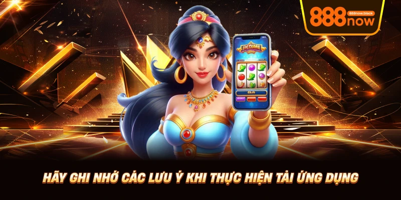 Hãy ghi nhớ các lưu ý khi thực hiện tải ứng dụng