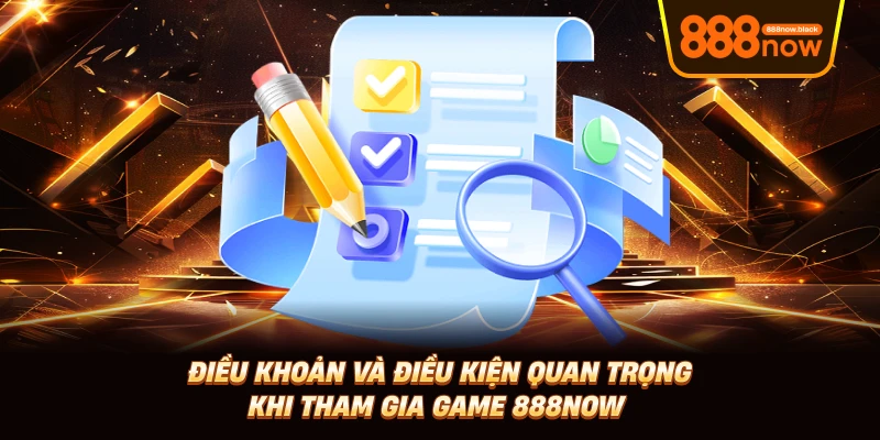Điều Khoản Và Điều Kiện Quan Trọng Khi Tham Gia 888now