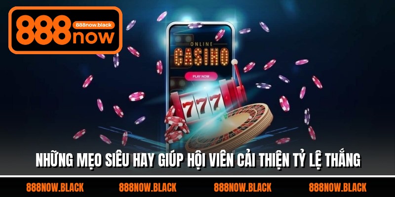 Những mẹo siêu hay giúp hội viên cải thiện tỷ lệ thắng